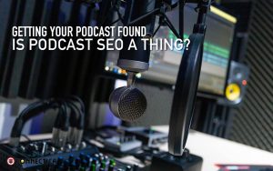 Getting Your Podcast Found - Is Podcast SEO A Thing?
